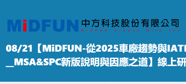 【MiDFUN-從2025車廠趨勢與IATF16949未來動向__MSA&SPC新版說明與因應之道研討會】-在線研討會報名表2025年8月21日（周四場次）